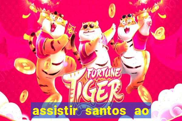 assistir santos ao vivo futemax